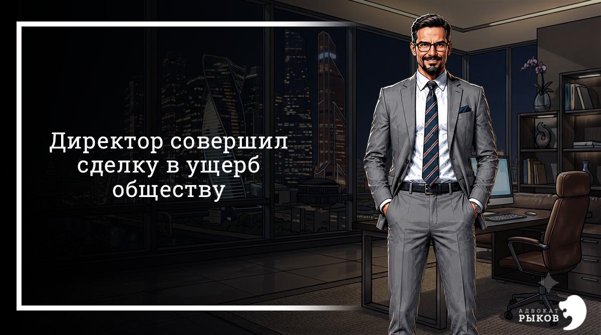 Директор совершил сделку в ущерб обществу